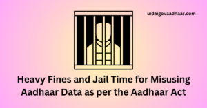 Read more about the article Heavy Fines and Jail for Misusing Aadhaar Data Under Aadhaar Act