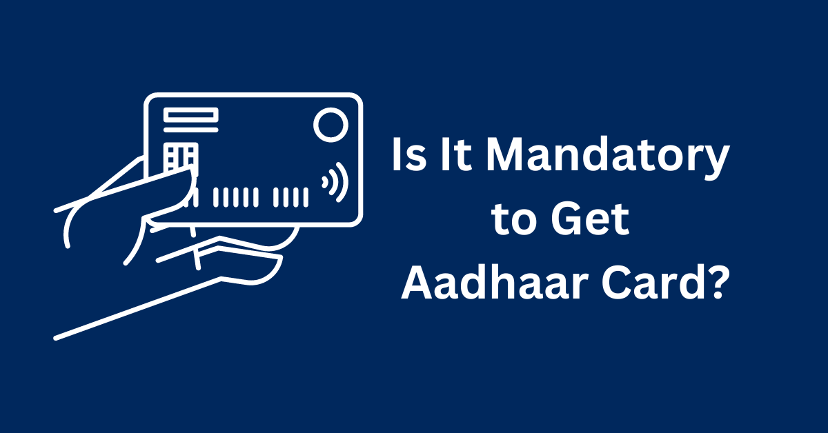 Is It Mandatory to Get Aadhaar Card?