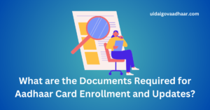 Read more about the article What are the Documents Required for Aadhaar Card Enrollment and Updates?